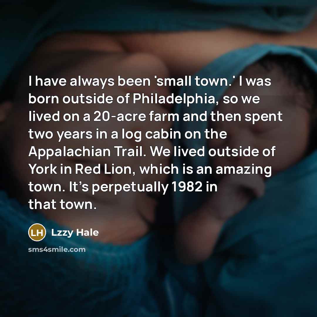 “I have always been 'small town.' I was born outside…” quote by Lzzy Hale
