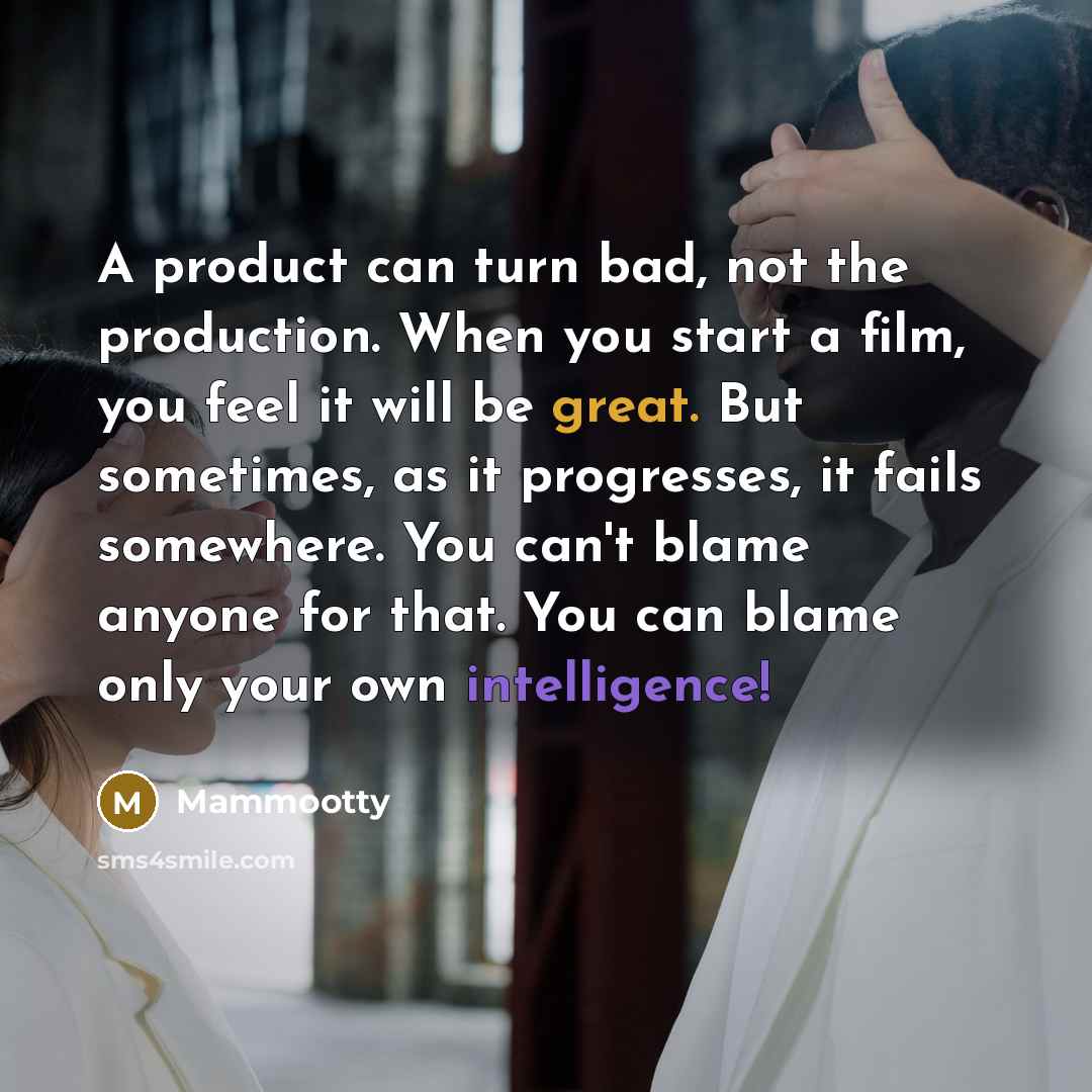 “A product can turn bad, not the production. When you…” quote by Mammootty