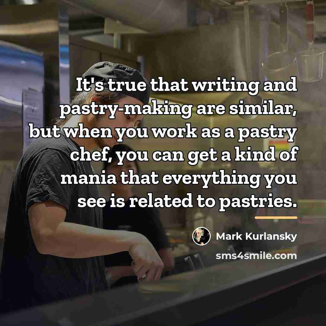 “It's true that writing and pastry-making are similar, but when…” quote by Mark Kurlansky