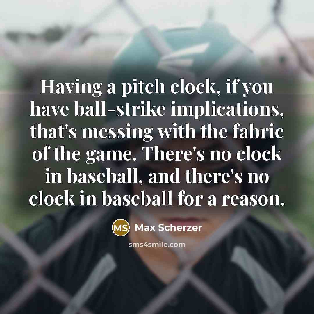 “Having a pitch clock, if you have ball-strike implications, that's…” quote by Max Scherzer