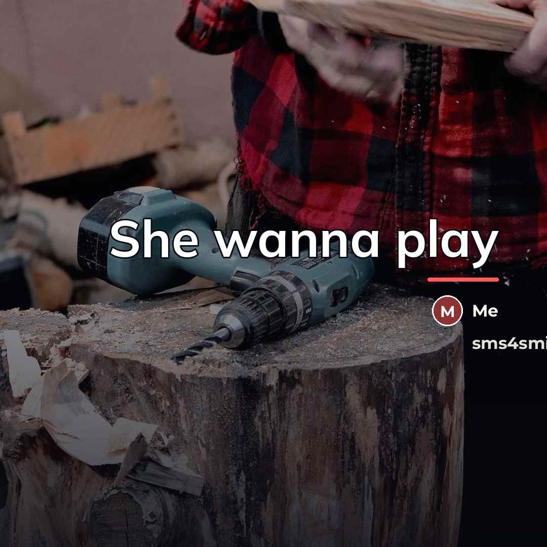 “She wanna play…” quote by Me