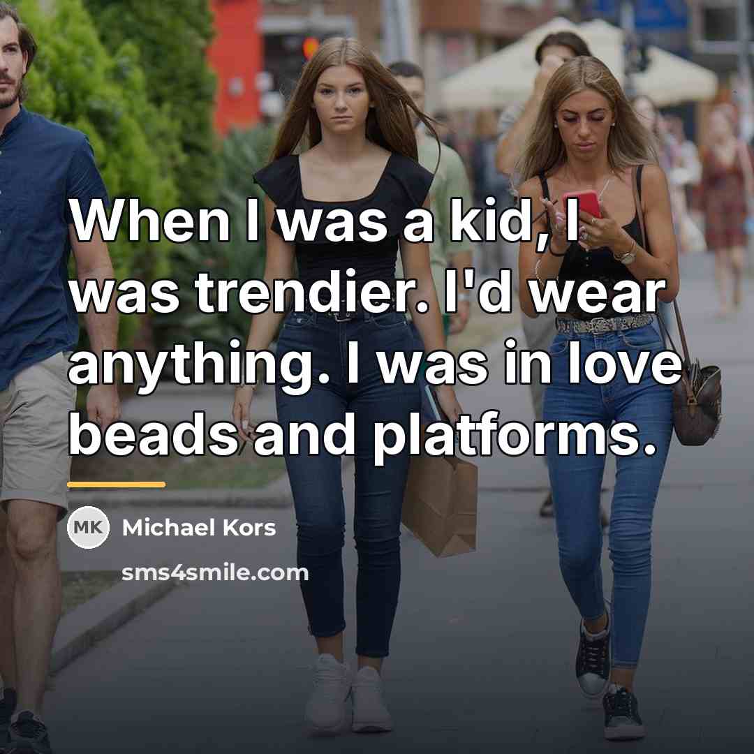 “When I was a kid, I was trendier. I'd wear…” quote by Michael Kors