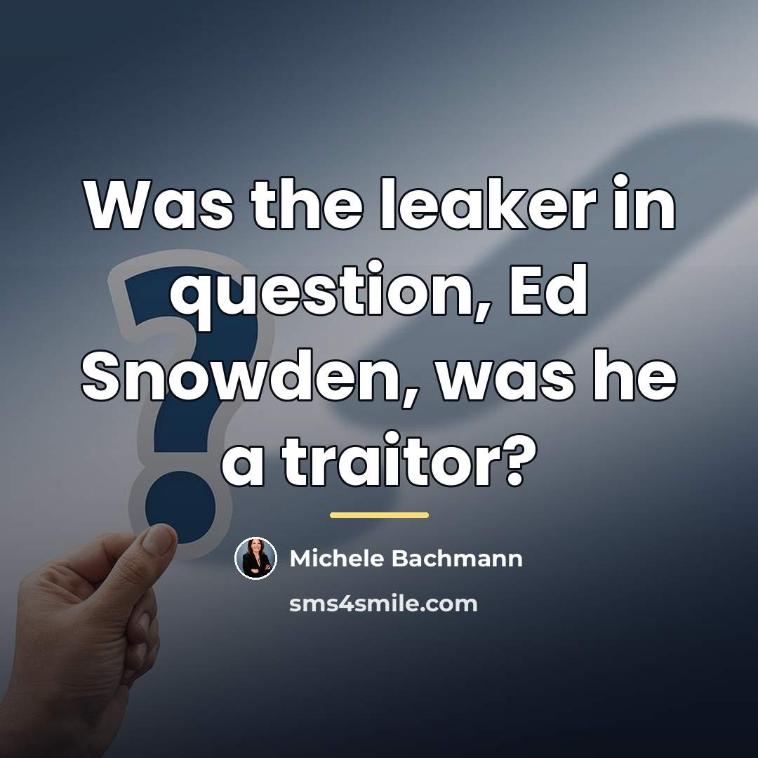 “Was the leaker in question, Ed Snowden, was he a…” quote by Michele Bachmann
