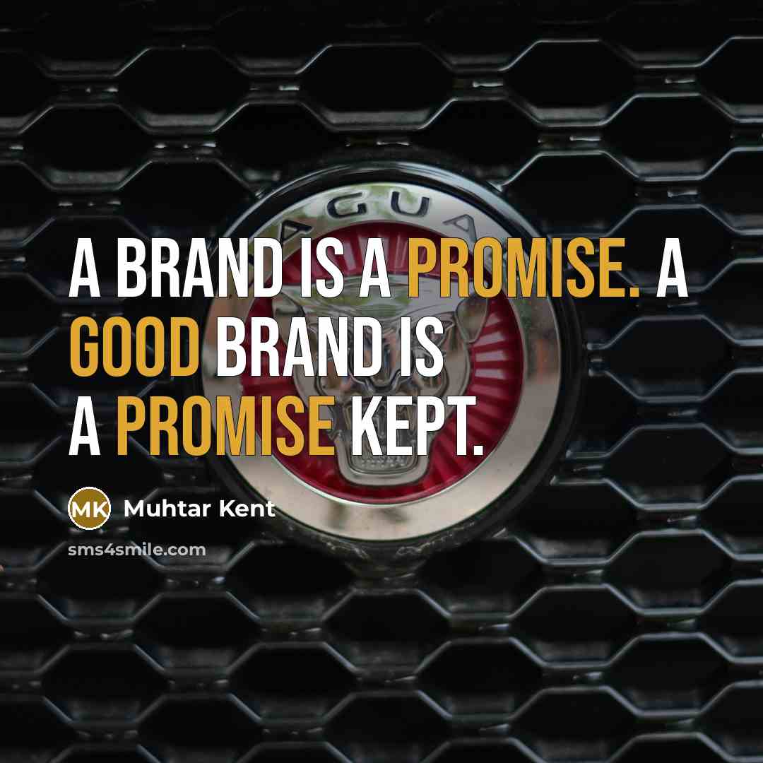 “A brand is a promise. A good brand is a promise kept.” quote by Muhtar Kent