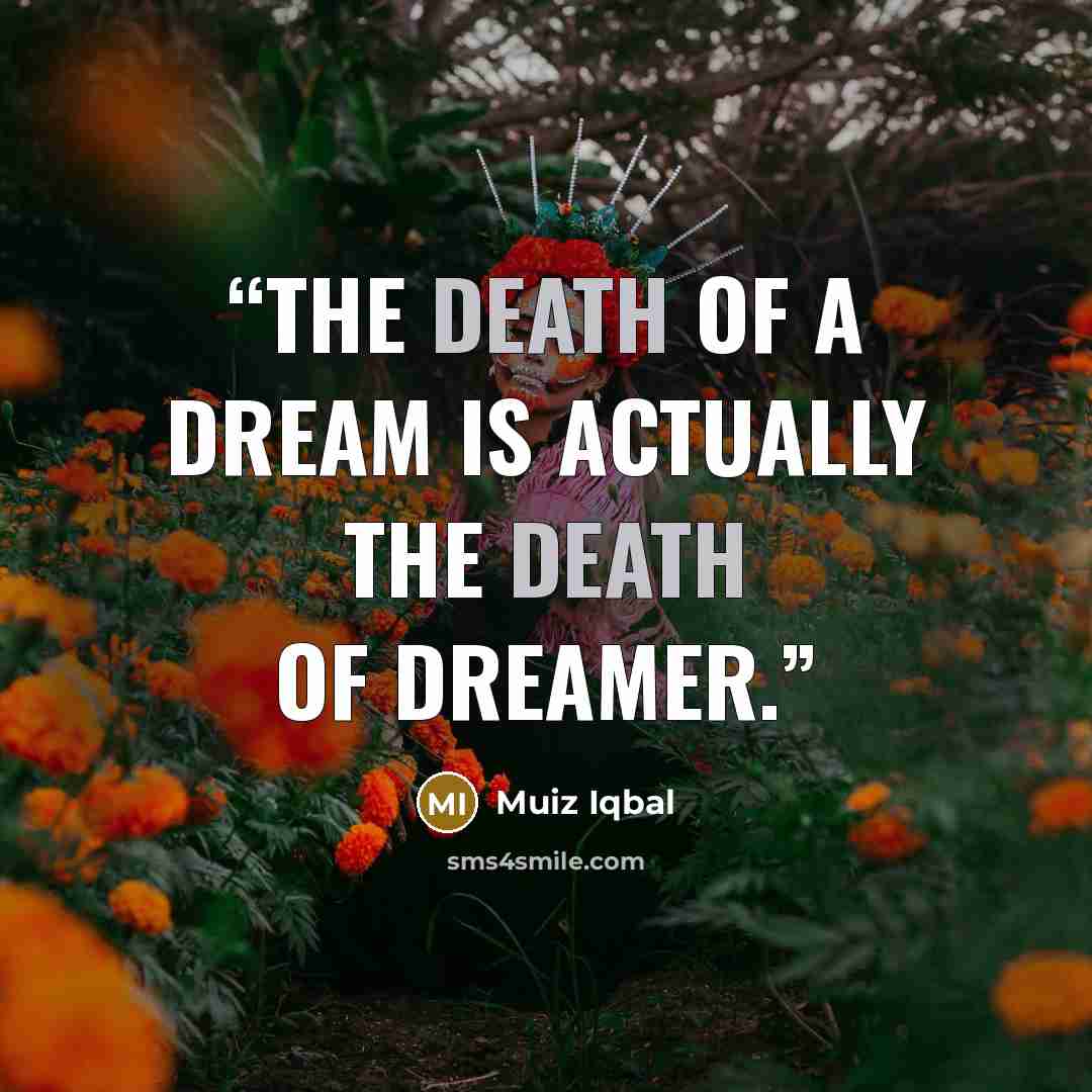 “The death of a dream is actually the death of dreamer.” quote by Muiz Iqbal