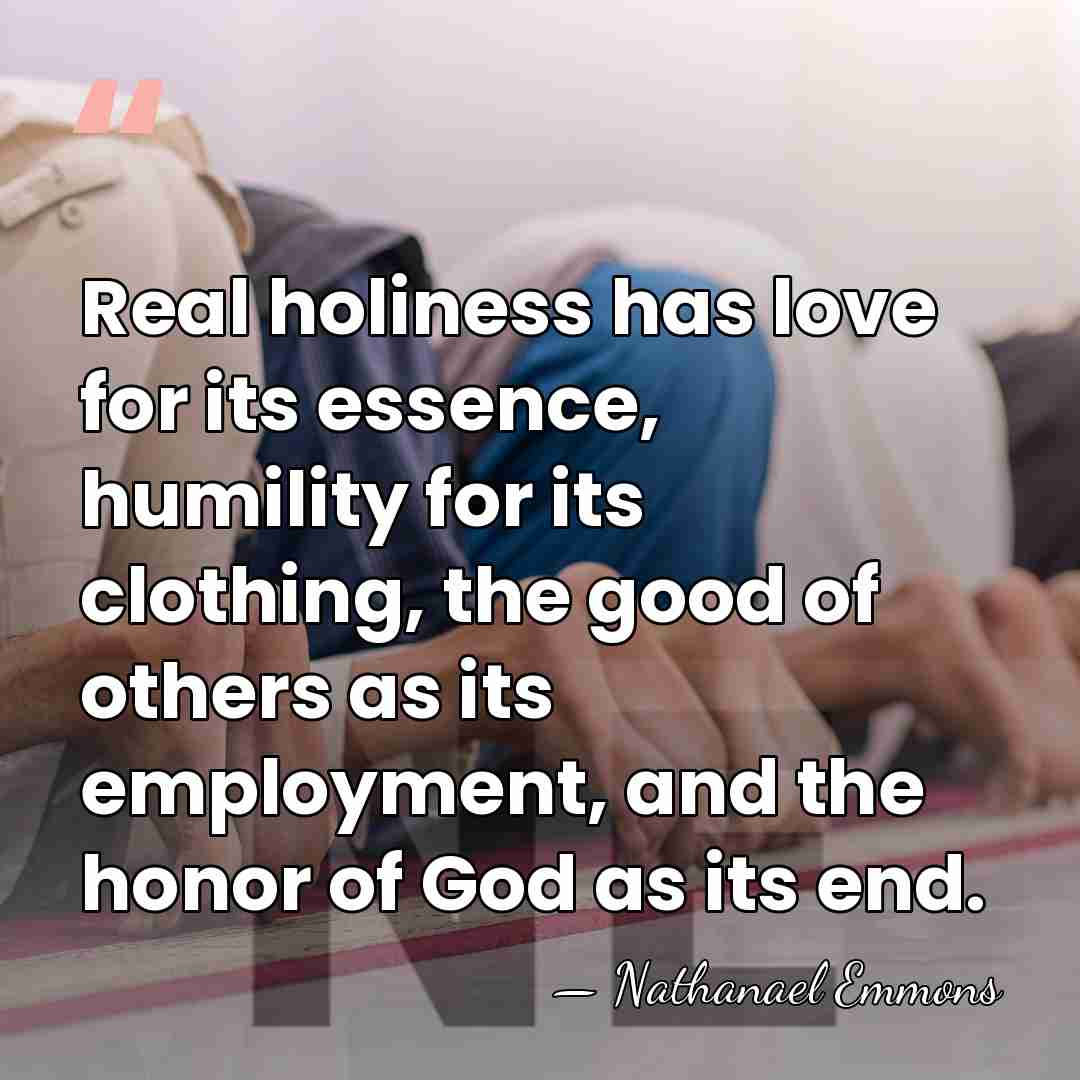 Real holiness has love for its essence, humility for its clothing, the&hellip; - Nathanael Emmons
