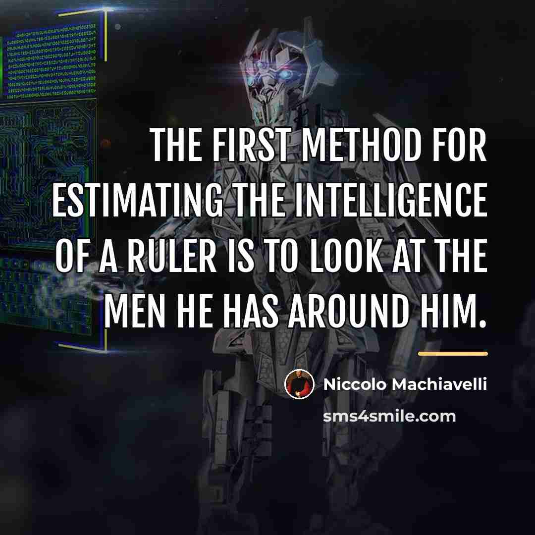 “The first method for estimating the intelligence of a ruler…” quote by Niccolo Machiavelli