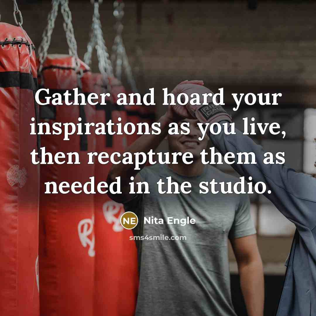 “Gather and hoard your inspirations as you live, then recapture…” quote by Nita Engle