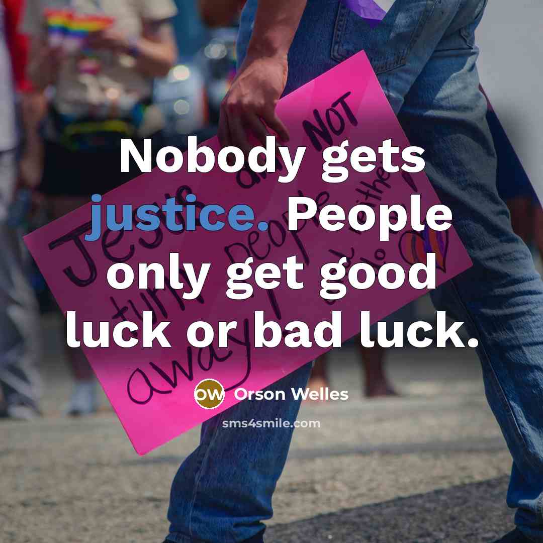 “Nobody gets justice. People only get good luck or bad…” quote by Orson Welles