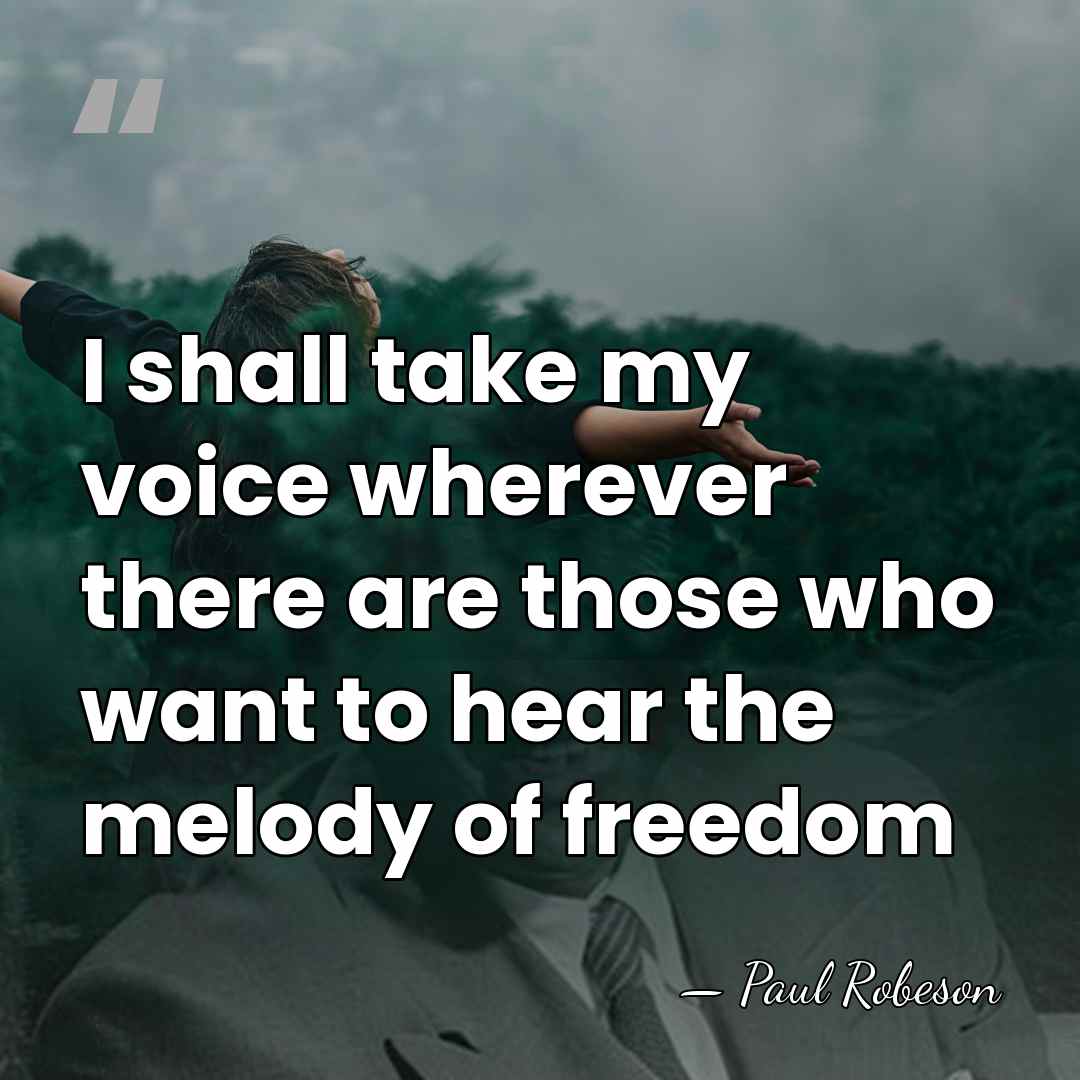 I shall take my voice wherever there are those who want to&hellip; - Paul Robeson
