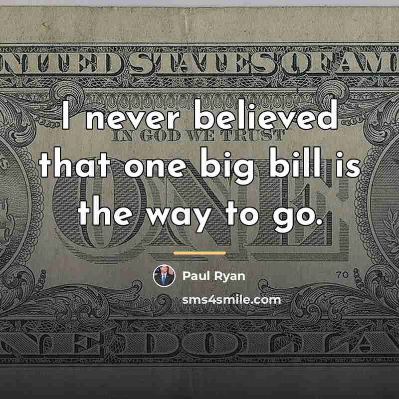 “I never believed that one big bill is the way…” quote by Paul Ryan