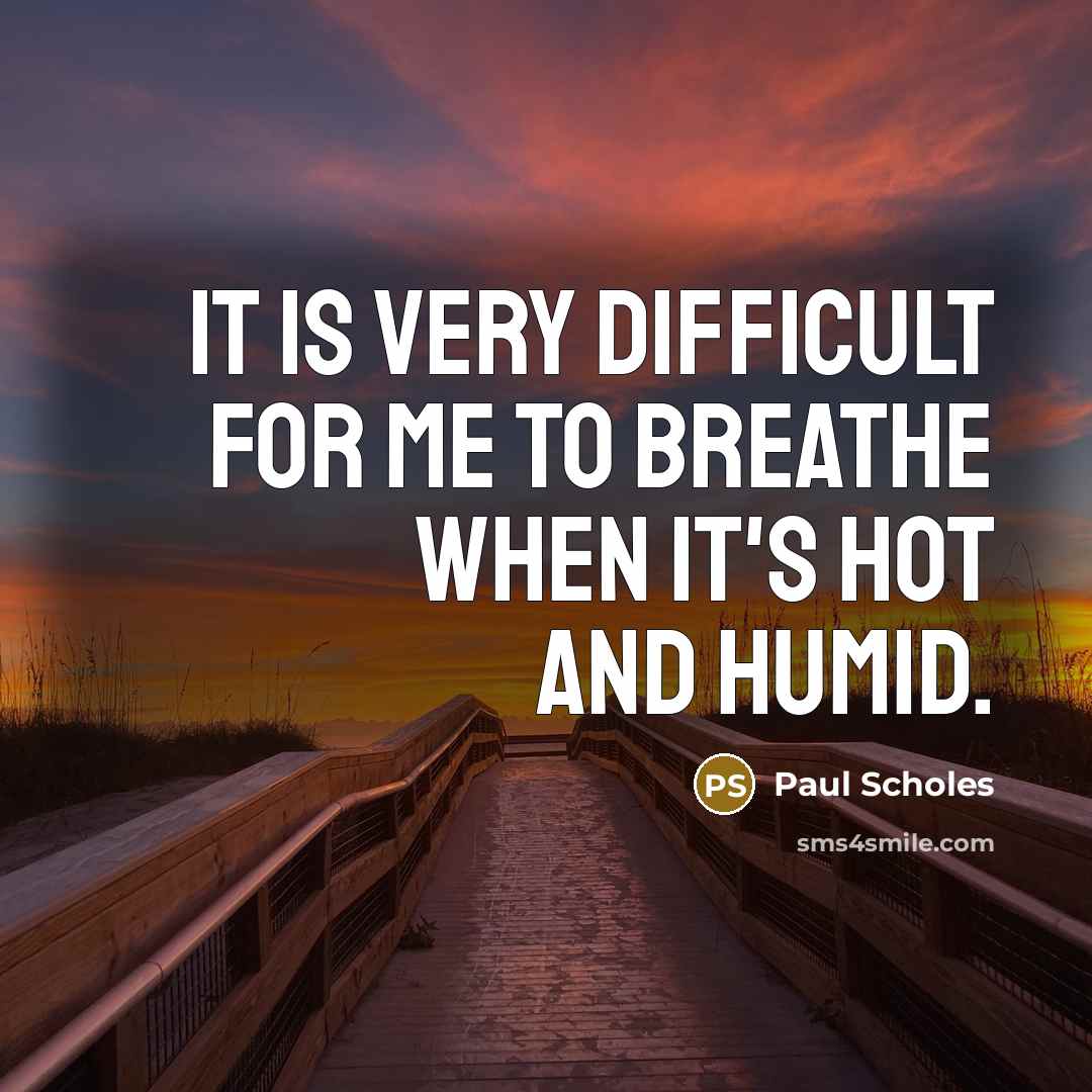 “It is very difficult for me to breathe when it's…” quote by Paul Scholes