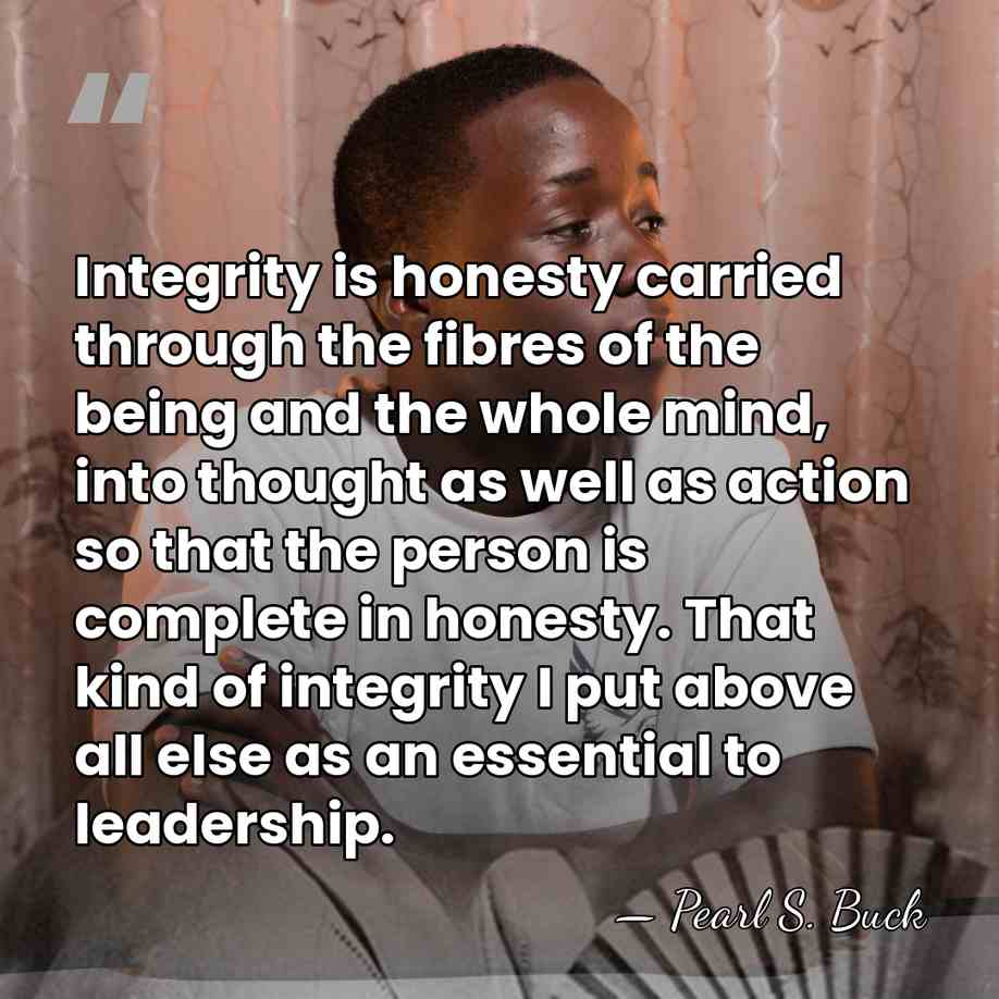Integrity is honesty carried through the fibres of the being and the&hellip; - Pearl S. Buck
