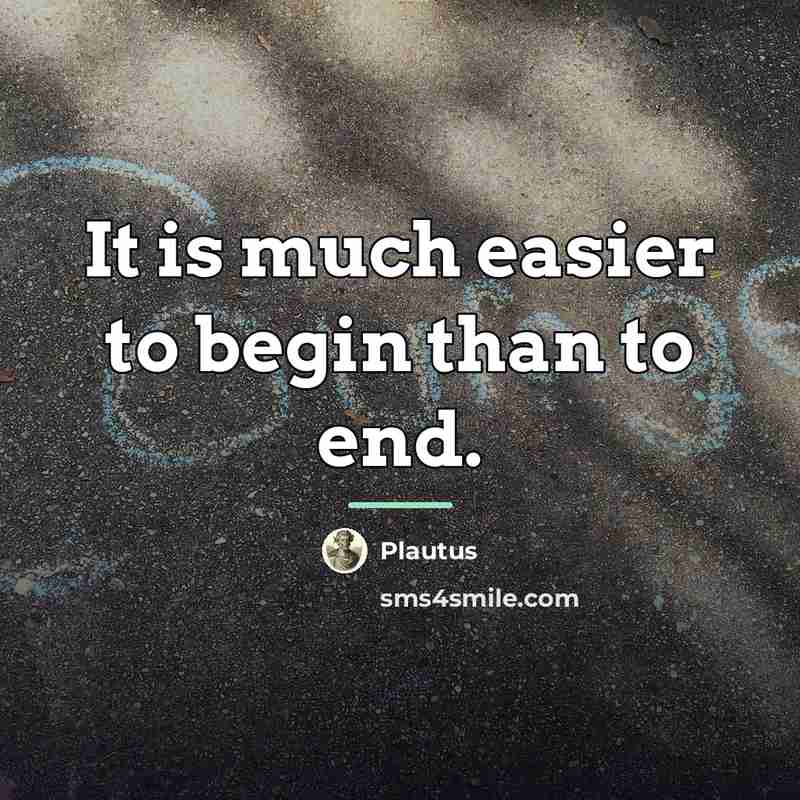 “It is much easier to begin than to end.…” quote by Plautus