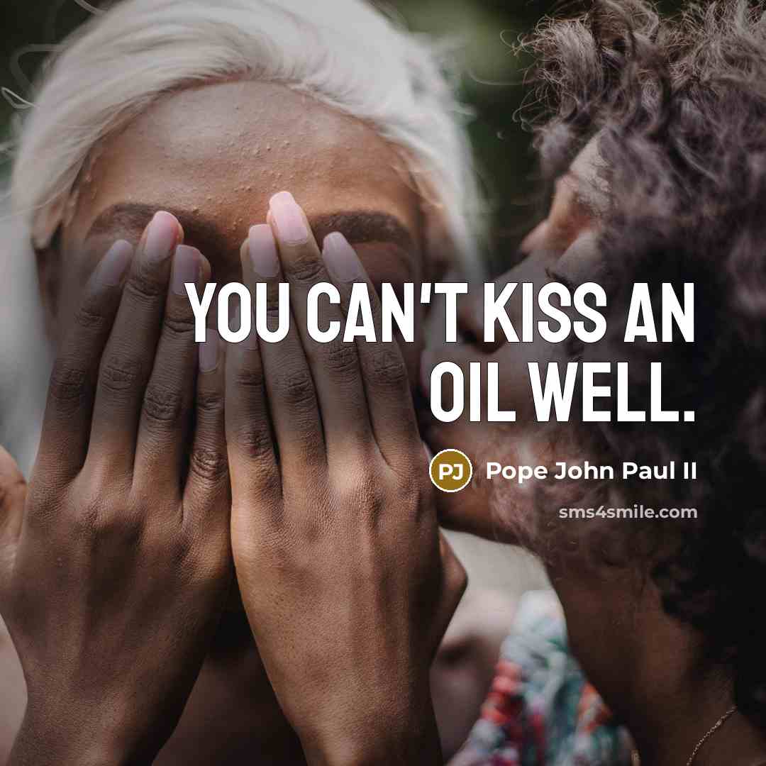 “You can't kiss an oil well.…” quote by Pope John Paul II