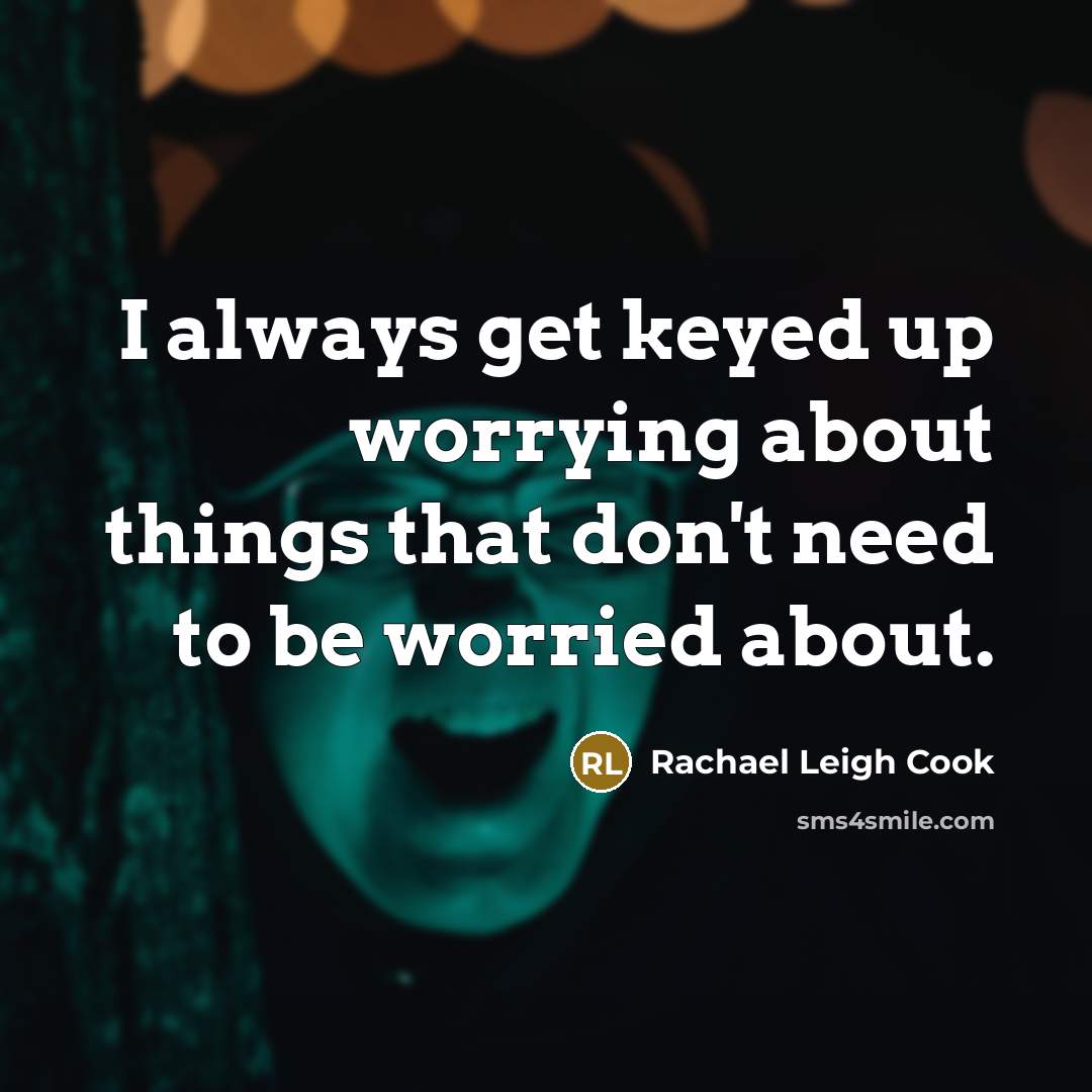 “I always get keyed up worrying about things that don't…” quote by Rachael Leigh Cook