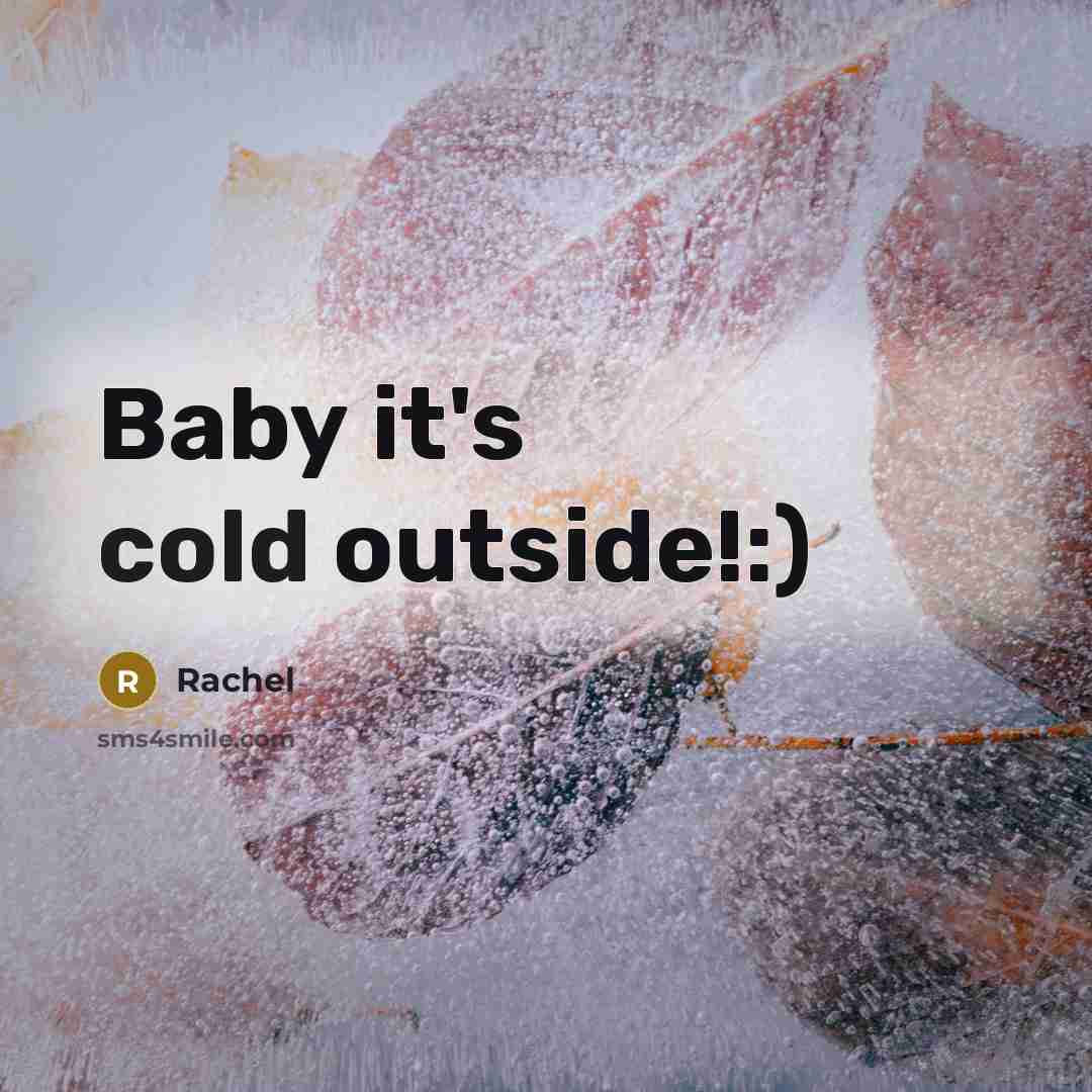 “Baby it's cold outside!:)” quote by Rachel
