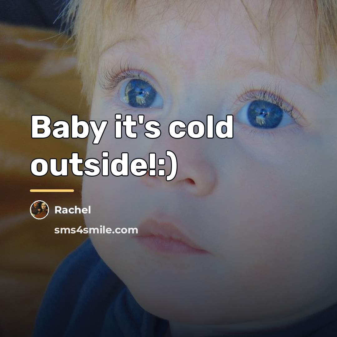 “Baby it's cold outside!:)…” quote by Rachel