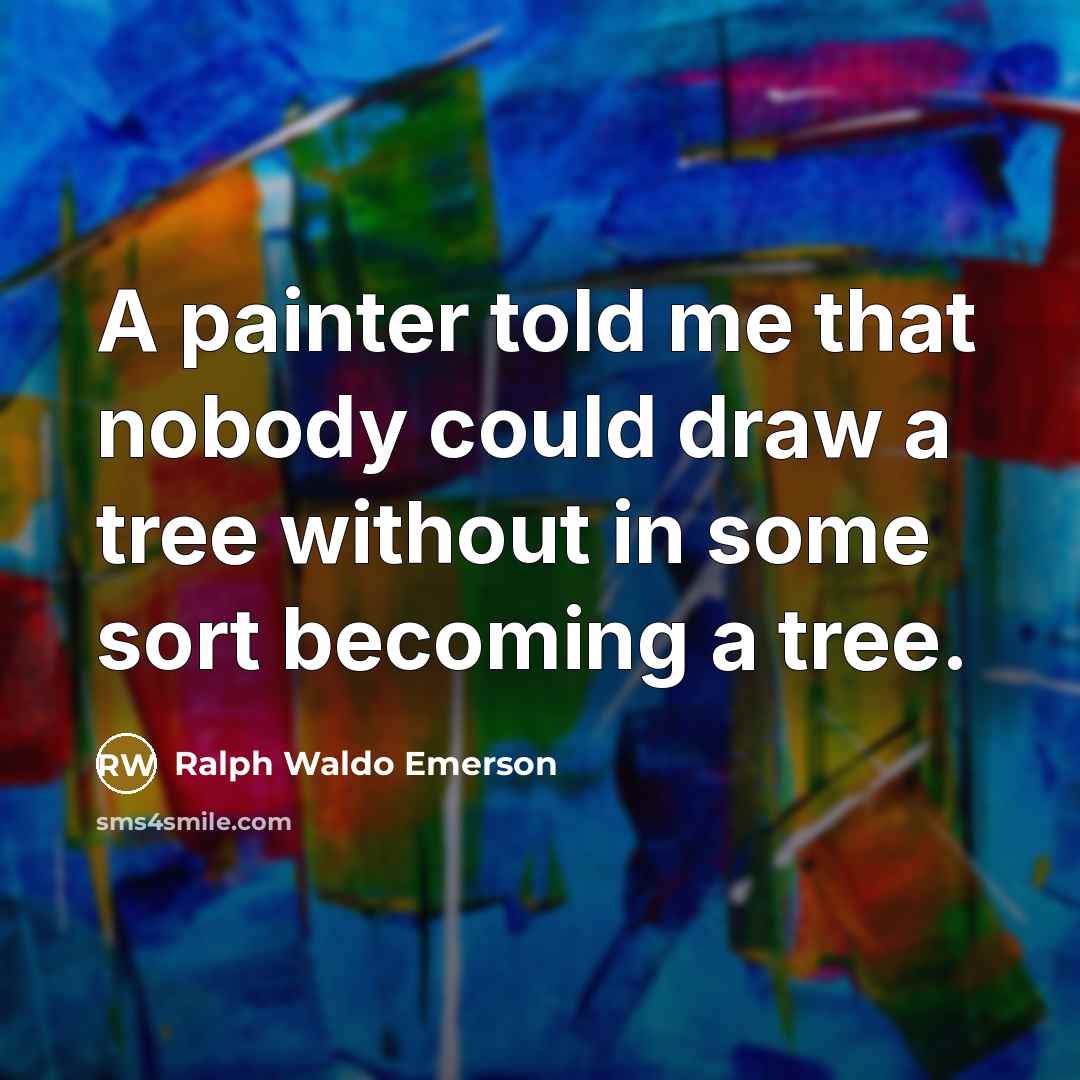 “A painter told me that nobody could draw a tree…” quote by Ralph Waldo Emerson