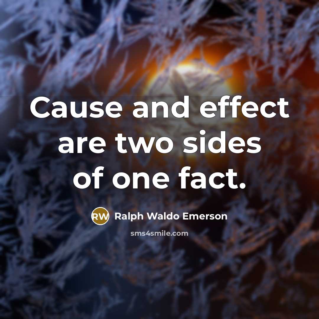 “Cause and effect are two sides of one fact.” quote by Ralph Waldo Emerson