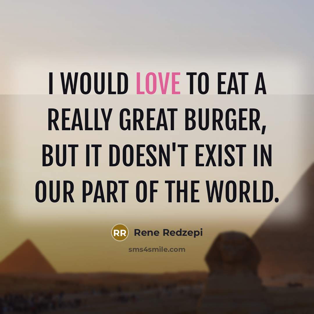 “I would love to eat a really great burger, but…” quote by Rene Redzepi