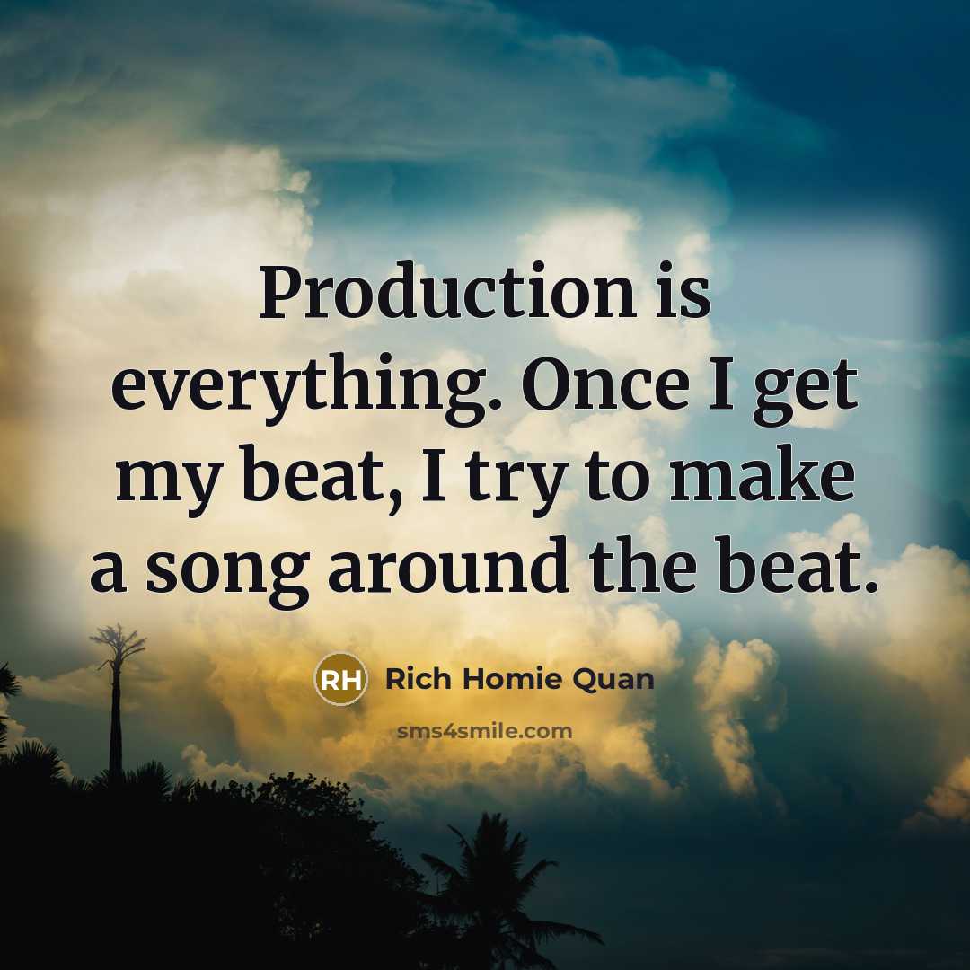 “Production is everything. Once I get my beat, I try…” quote by Rich Homie Quan
