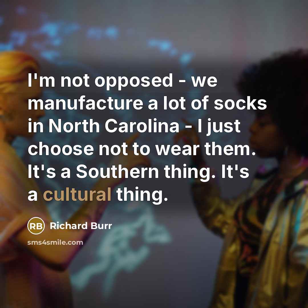 “I'm not opposed - we manufacture a lot of socks…” quote by Richard Burr
