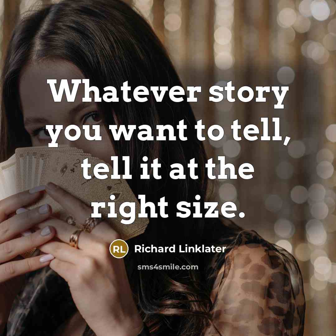 “Whatever story you want to tell, tell it at the…” quote by Richard Linklater