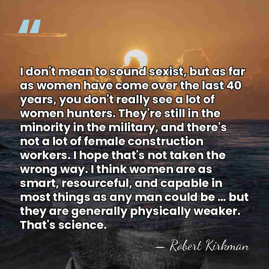 I don't mean to sound sexist, but as far as women have&hellip; - Robert Kirkman