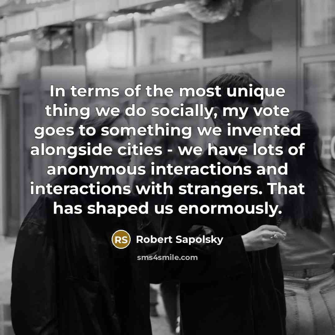 “In terms of the most unique thing we do socially,…” quote by Robert Sapolsky