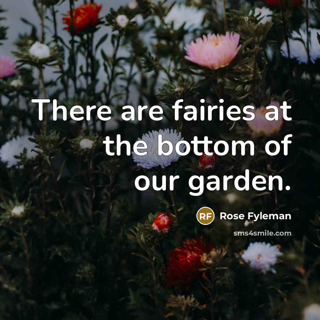 “There are fairies at the bottom of our garden.…” quote by Rose Fyleman