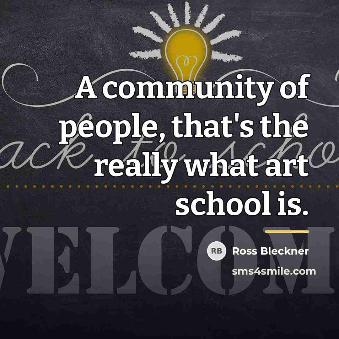 “A community of people, that's the really what art school…” quote by Ross Bleckner