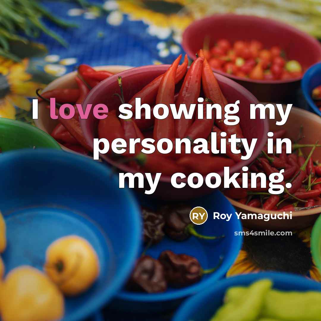 “I love showing my personality in my cooking.…” quote by Roy Yamaguchi