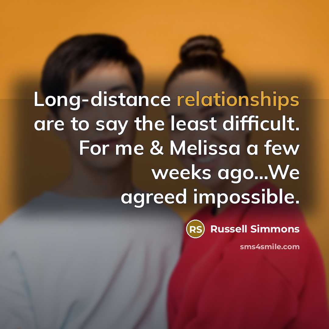 “Long-distance relationships are to say the least difficult. For me & Melissa a few weeks ago...We agreed impossible.” quote by Russell Simmons