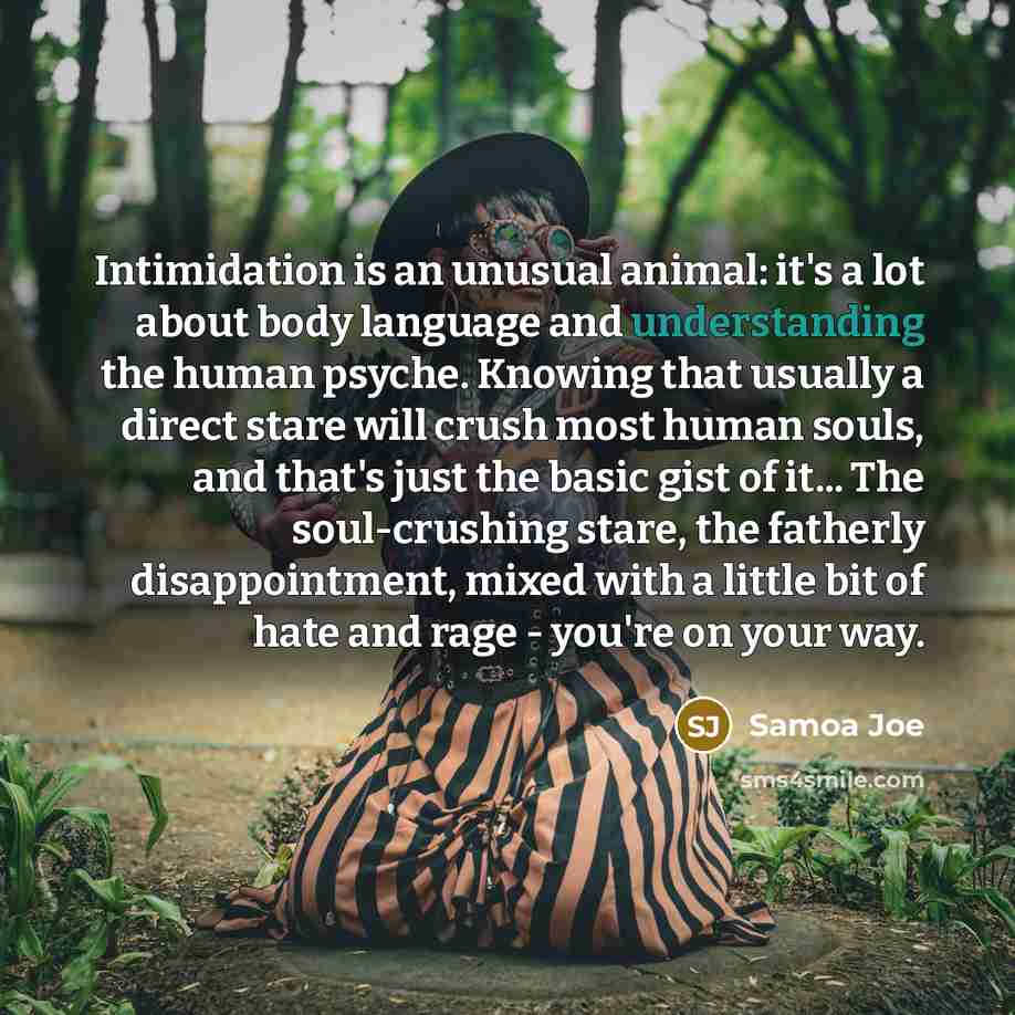 “Intimidation is an unusual animal: it's a lot about body…” quote by Samoa Joe