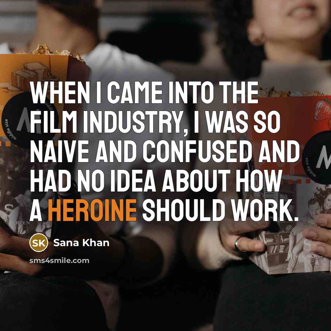 “When I came into the film industry, I was so…” quote by Sana Khan
