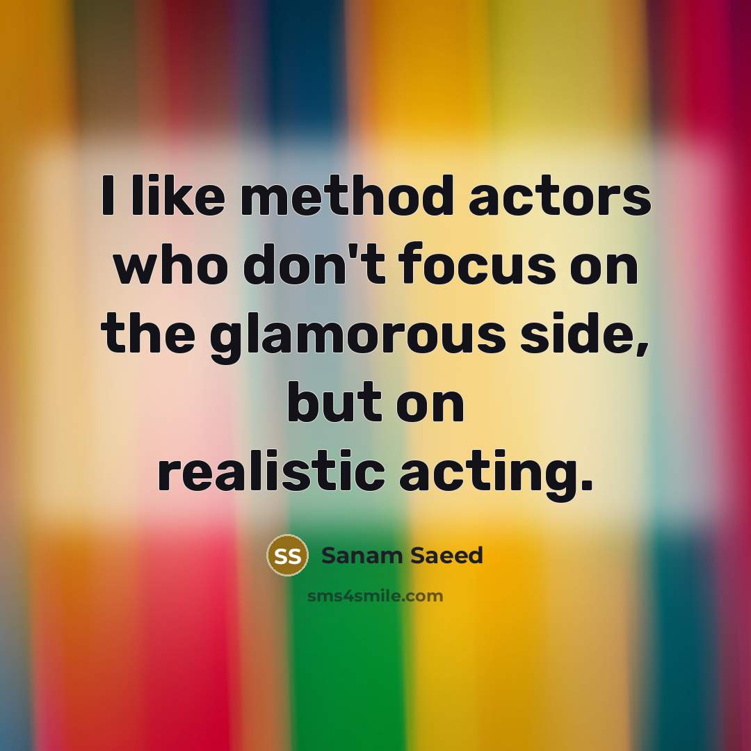 “I like method actors who don't focus on the glamorous…” quote by Sanam Saeed
