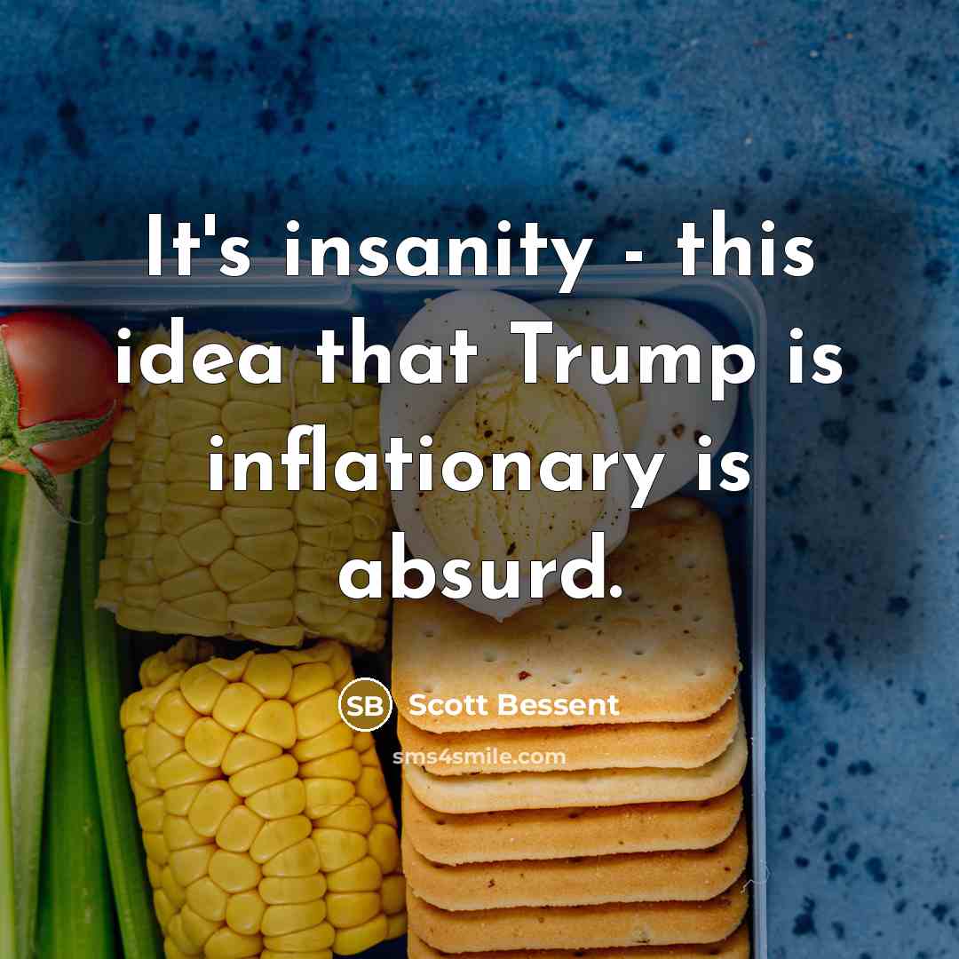 “It's insanity - this idea that Trump is inflationary is…” quote by Scott Bessent