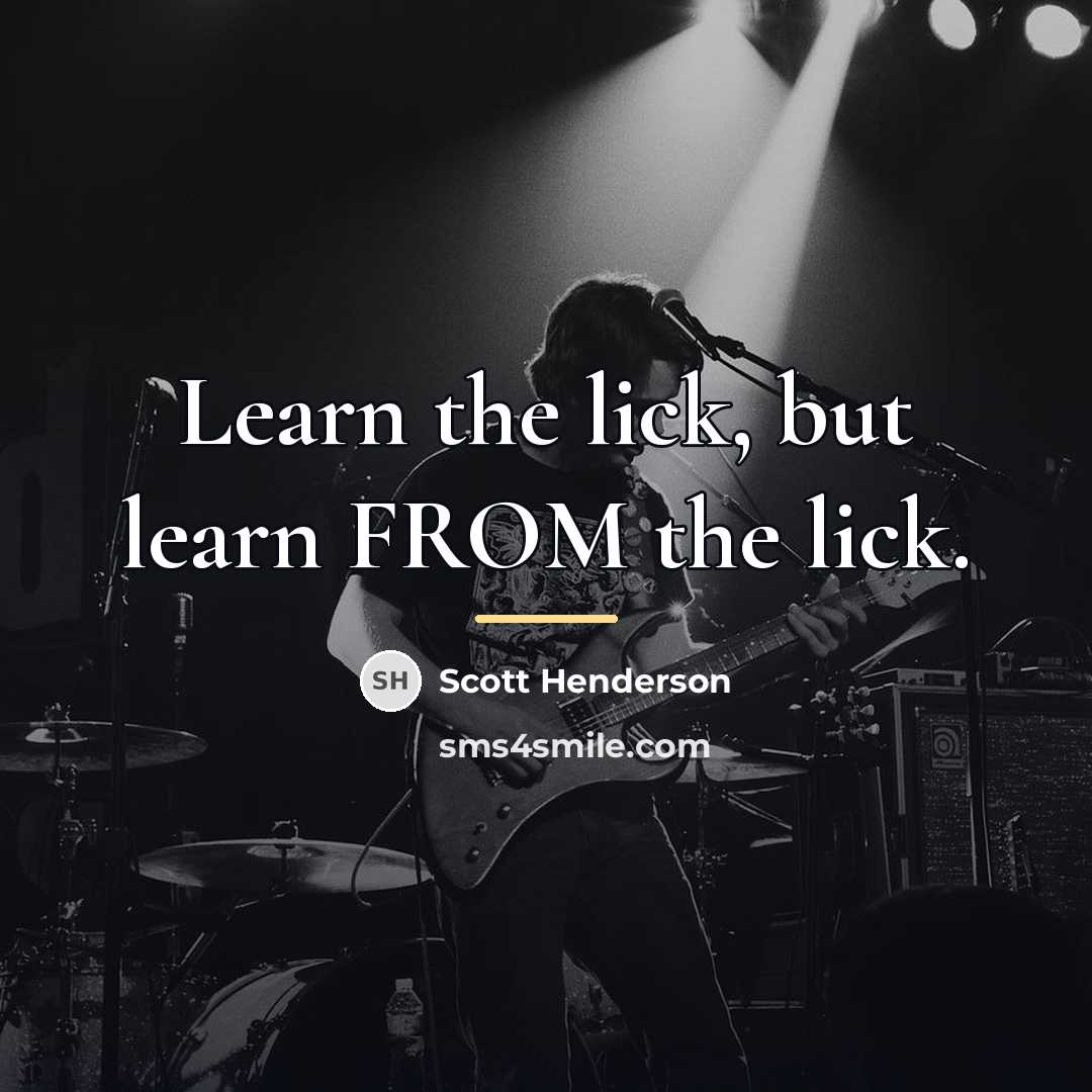 “Learn the lick, but learn FROM the lick.…” quote by Scott Henderson