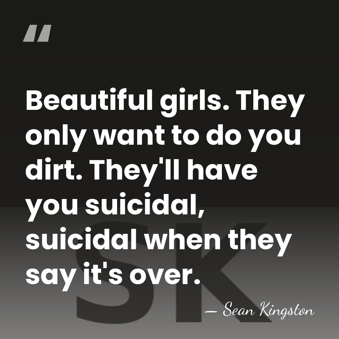 Beautiful girls. They only want to do you dirt. They'll have you&hellip; - Sean Kingston
