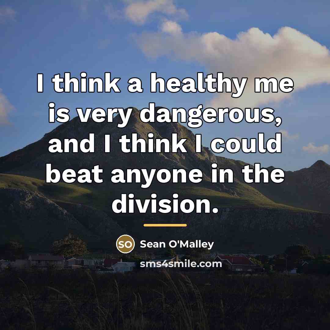 “I think a healthy me is very dangerous, and I…” quote by Sean O'Malley