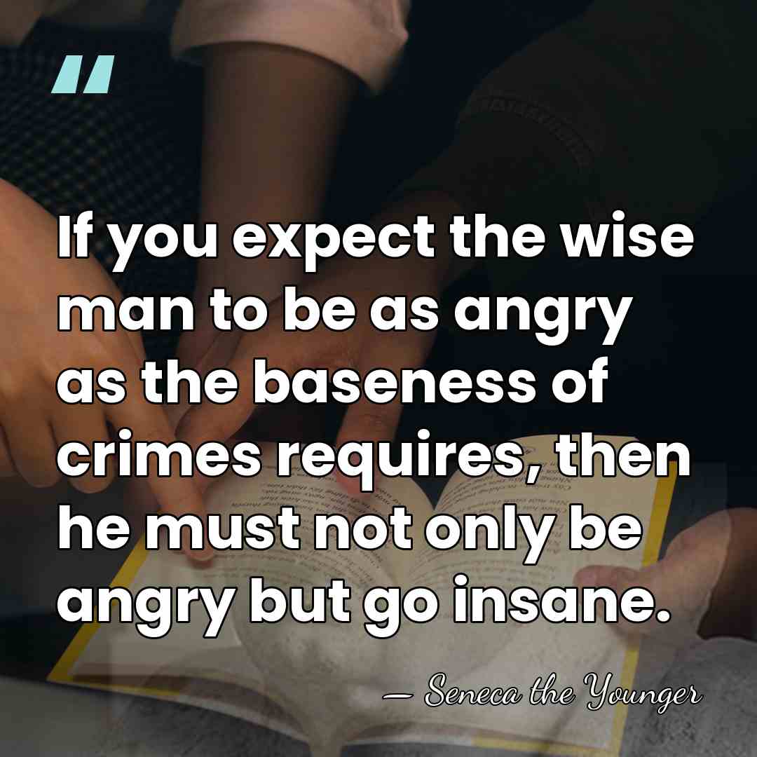If you expect the wise man to be as angry as the&hellip; - Seneca the Younger