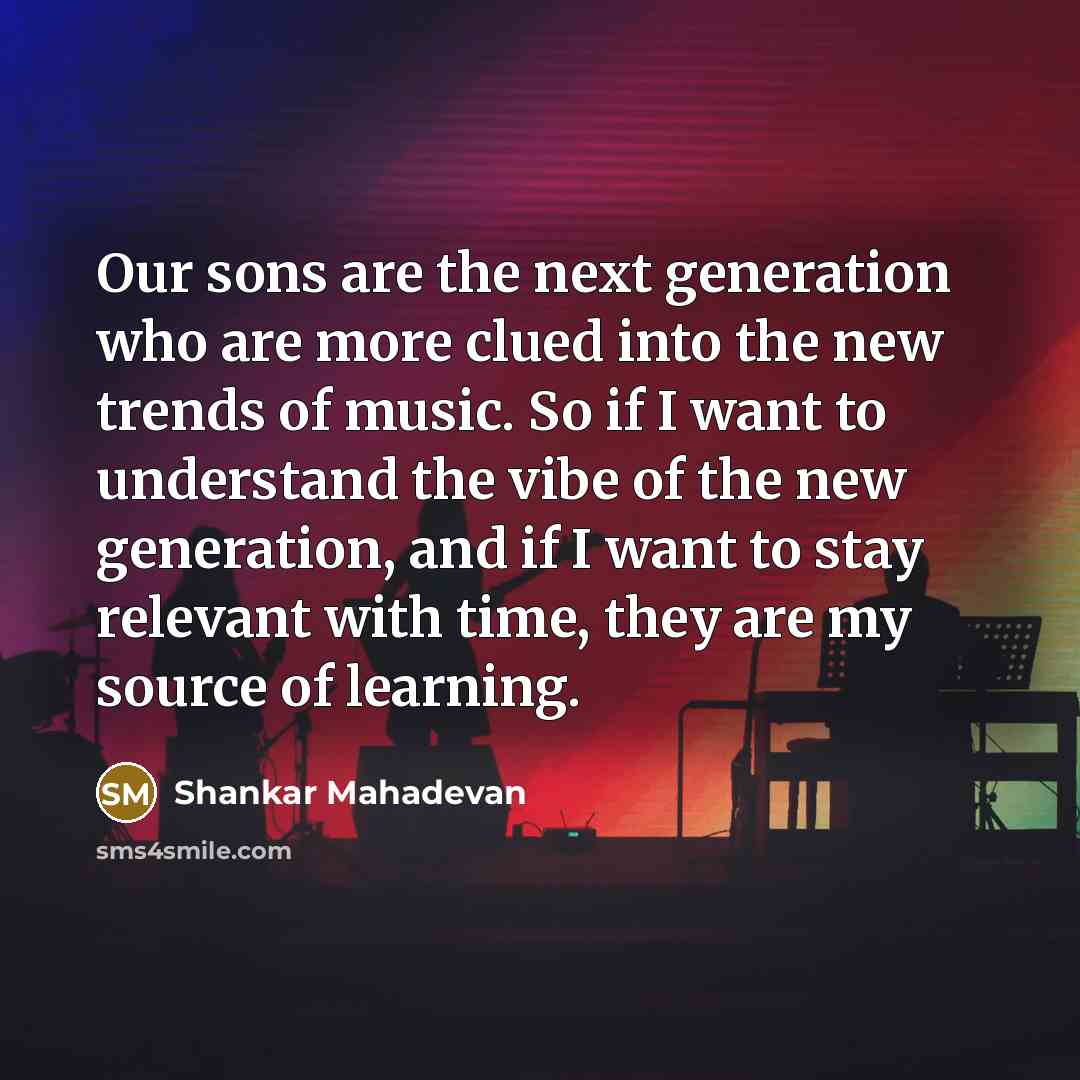 “Our sons are the next generation who are more clued…” quote by Shankar Mahadevan