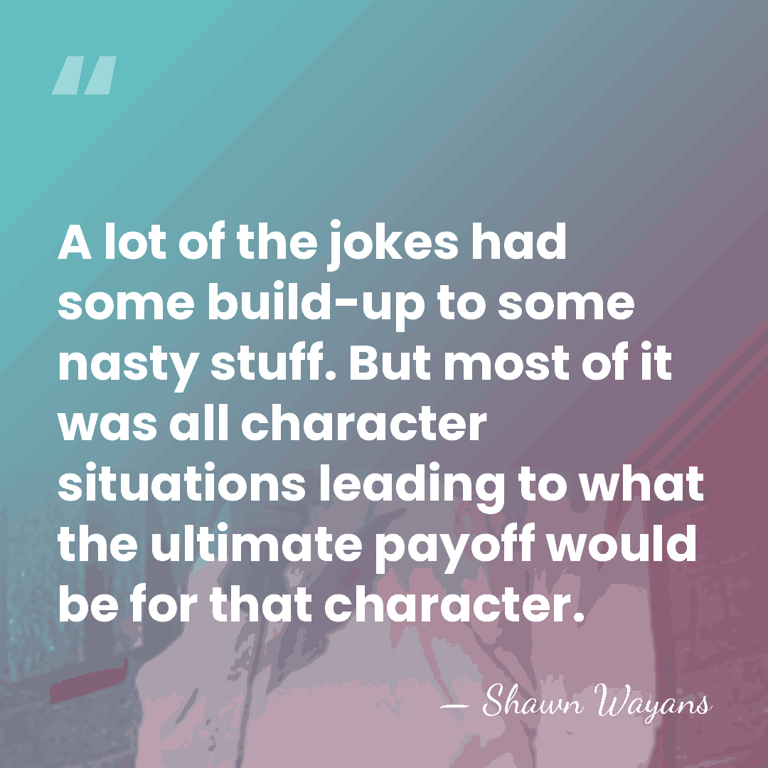 A lot of the jokes had some build-up to some nasty stuff.&hellip; - Shawn Wayans