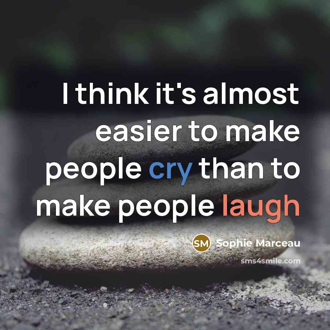 “I think it's almost easier to make people cry than to make people laugh” quote by Sophie Marceau