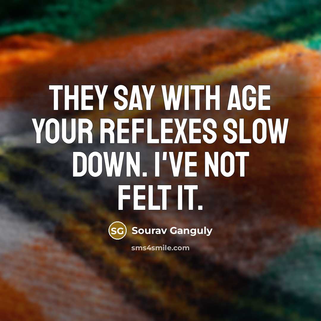 “They say with age your reflexes slow down. I've not…” quote by Sourav Ganguly