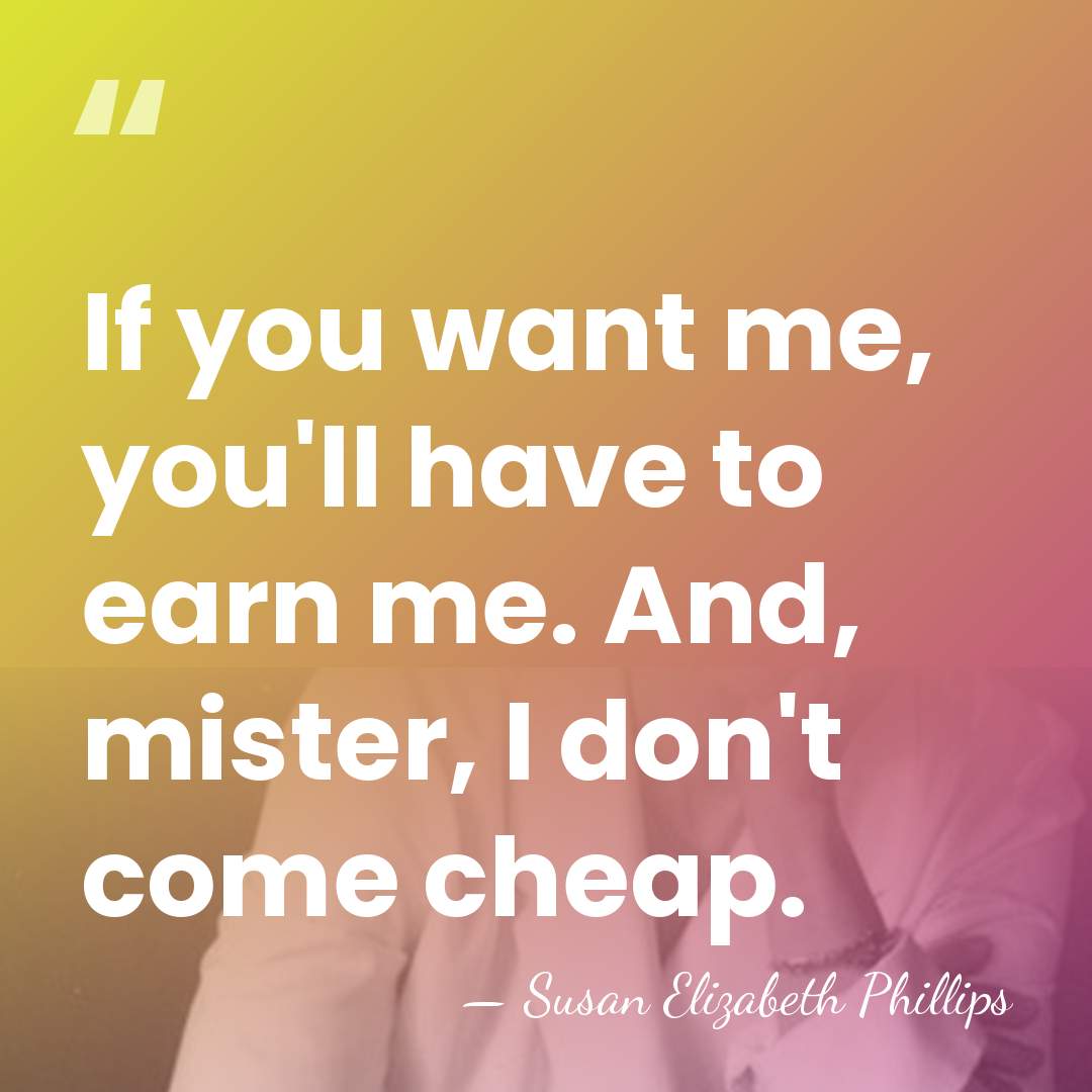 If you want me, you'll have to earn me. And, mister, I&hellip; - Susan Elizabeth Phillips