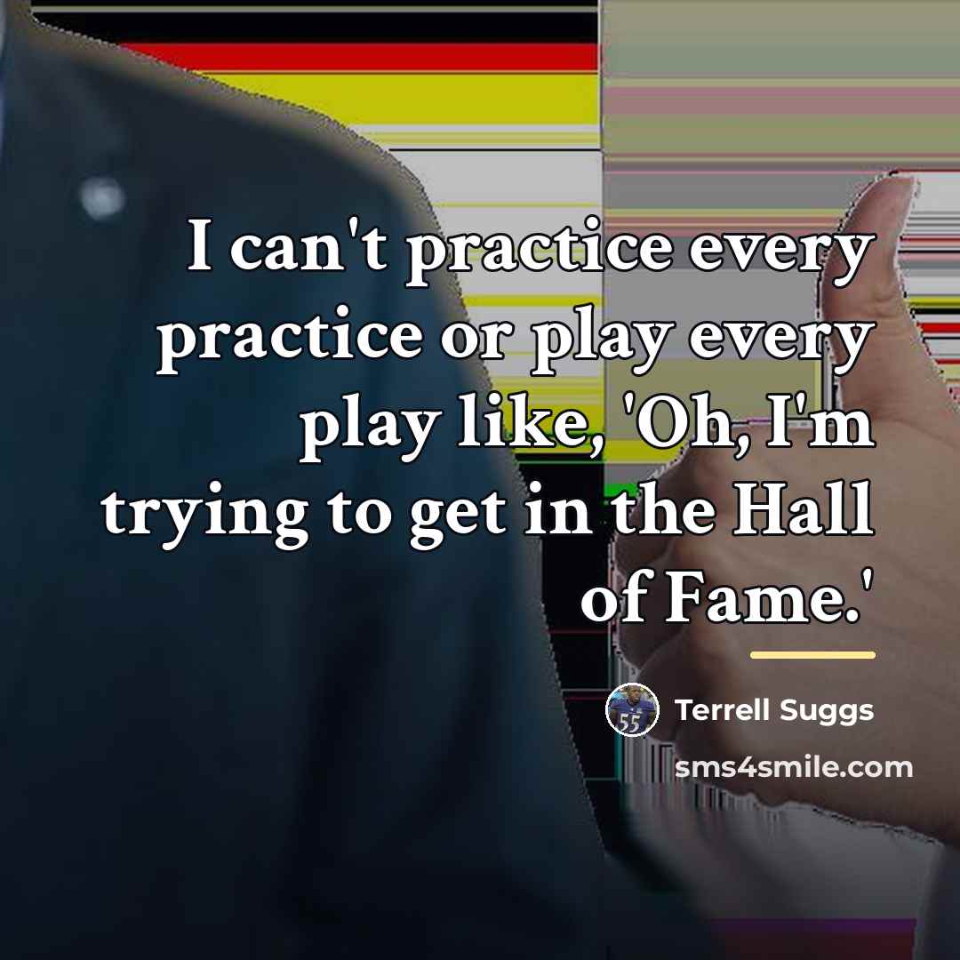 “I can't practice every practice or play every play like,…” quote by Terrell Suggs