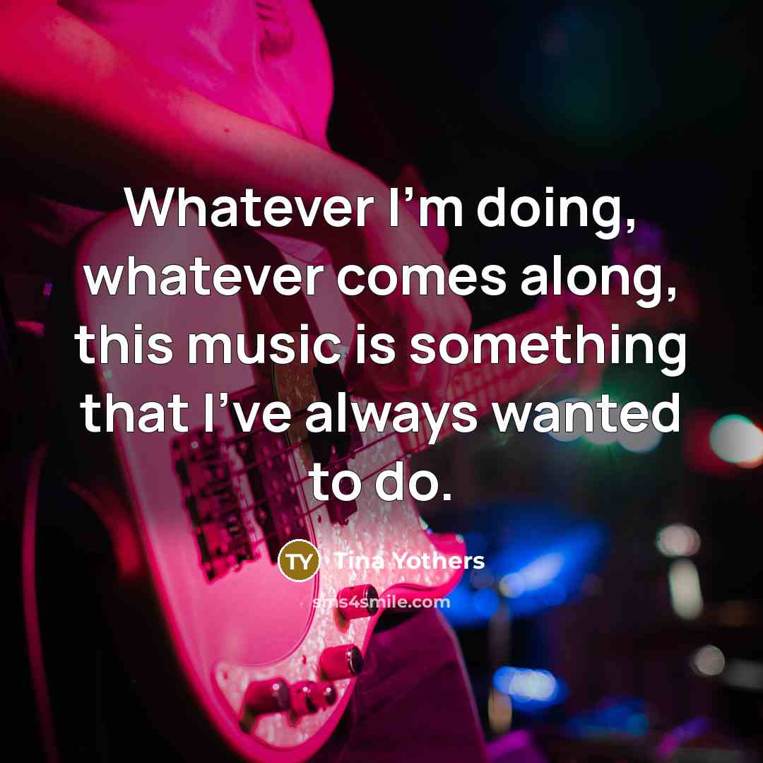 “Whatever I'm doing, whatever comes along, this music is something…” quote by Tina Yothers