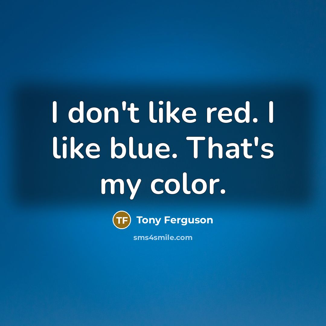 “I don't like red. I like blue. That's my color.…” quote by Tony Ferguson
